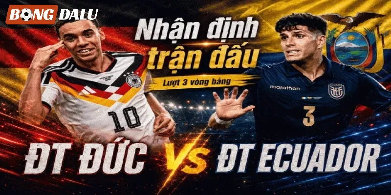 Đánh giá cặp trận Ecuador VS Đức